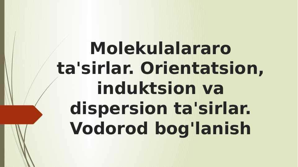 Molekulalararo ta'sirlar. Orientatsion, induktsion vadispersion ta'sirlar. Vodorod bog'lanish