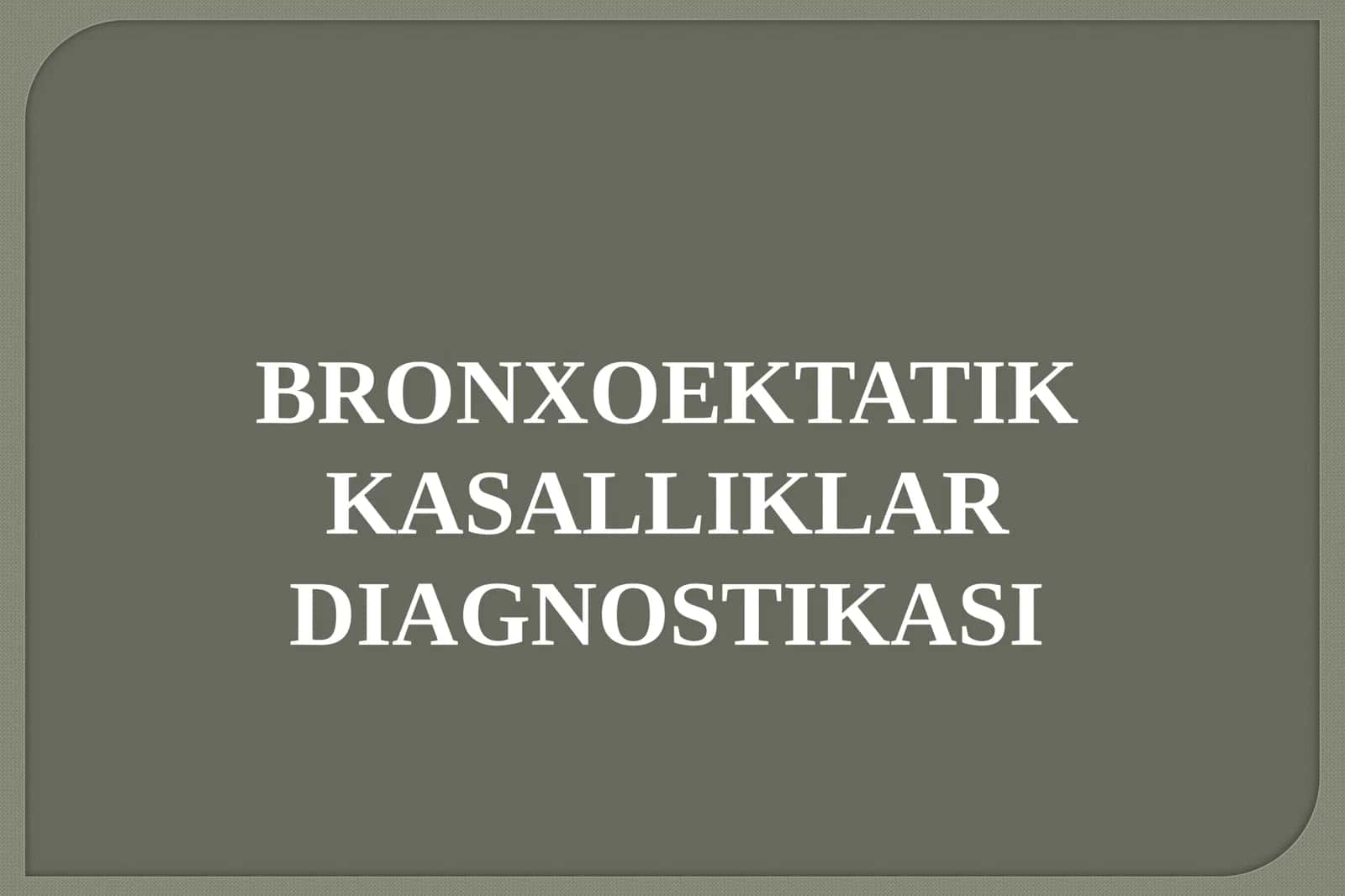 BRONXOEKTATIK KASALLIKLAR DIAGNOSTIKASI 1