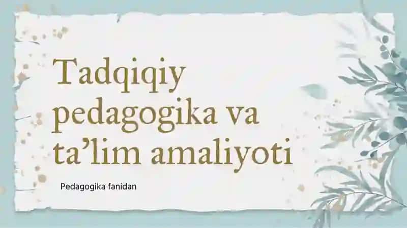 Tadqiqiy pedagogika va ta'lim amaliyoti