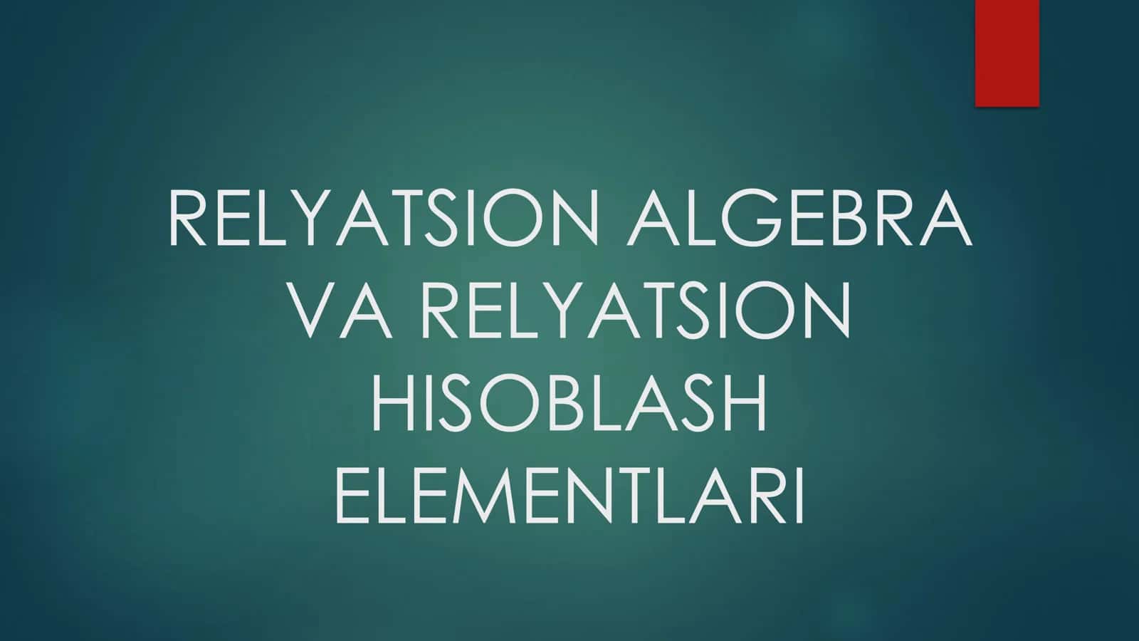RELYATSION ALGEBRA VA RELYATSION HISOBLASH ELEMENTLARI 1