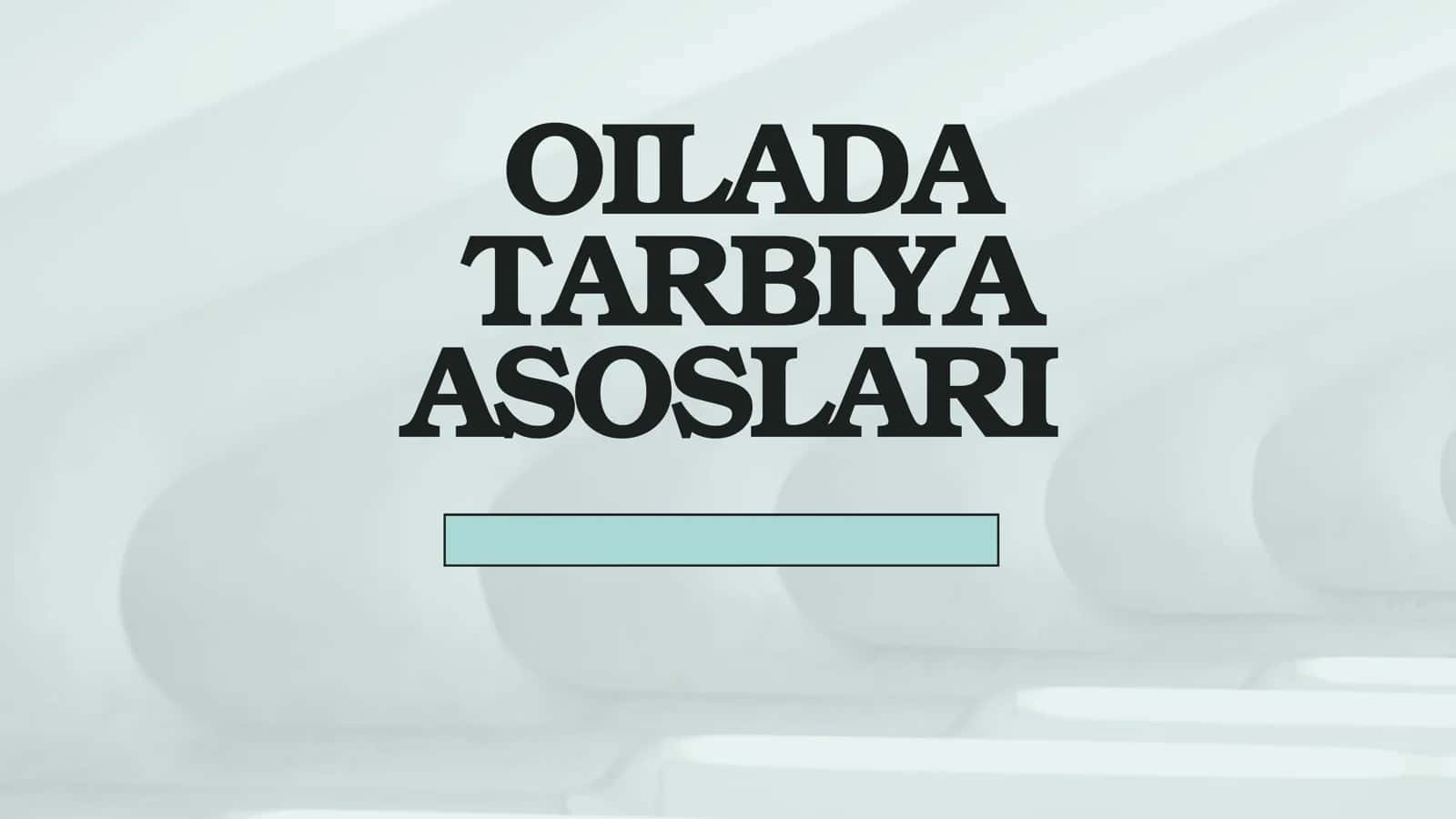 OILADA TARBIYA ASOSLARI 1