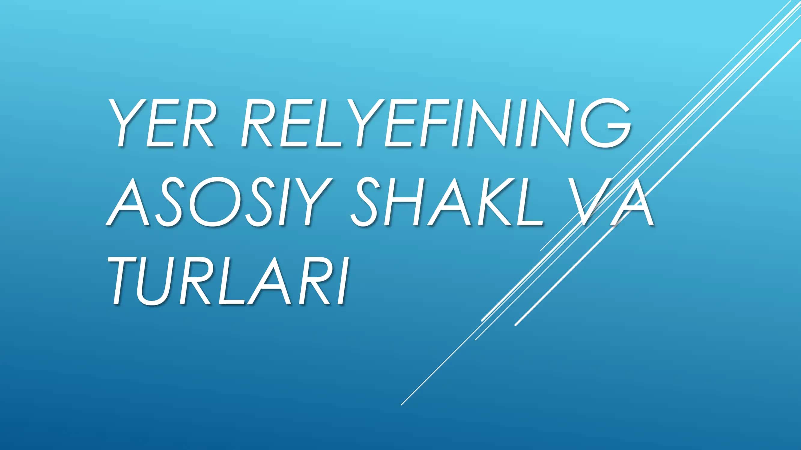 YER RELYEFINING ASOSIY SHAKL VA TURLARI 1