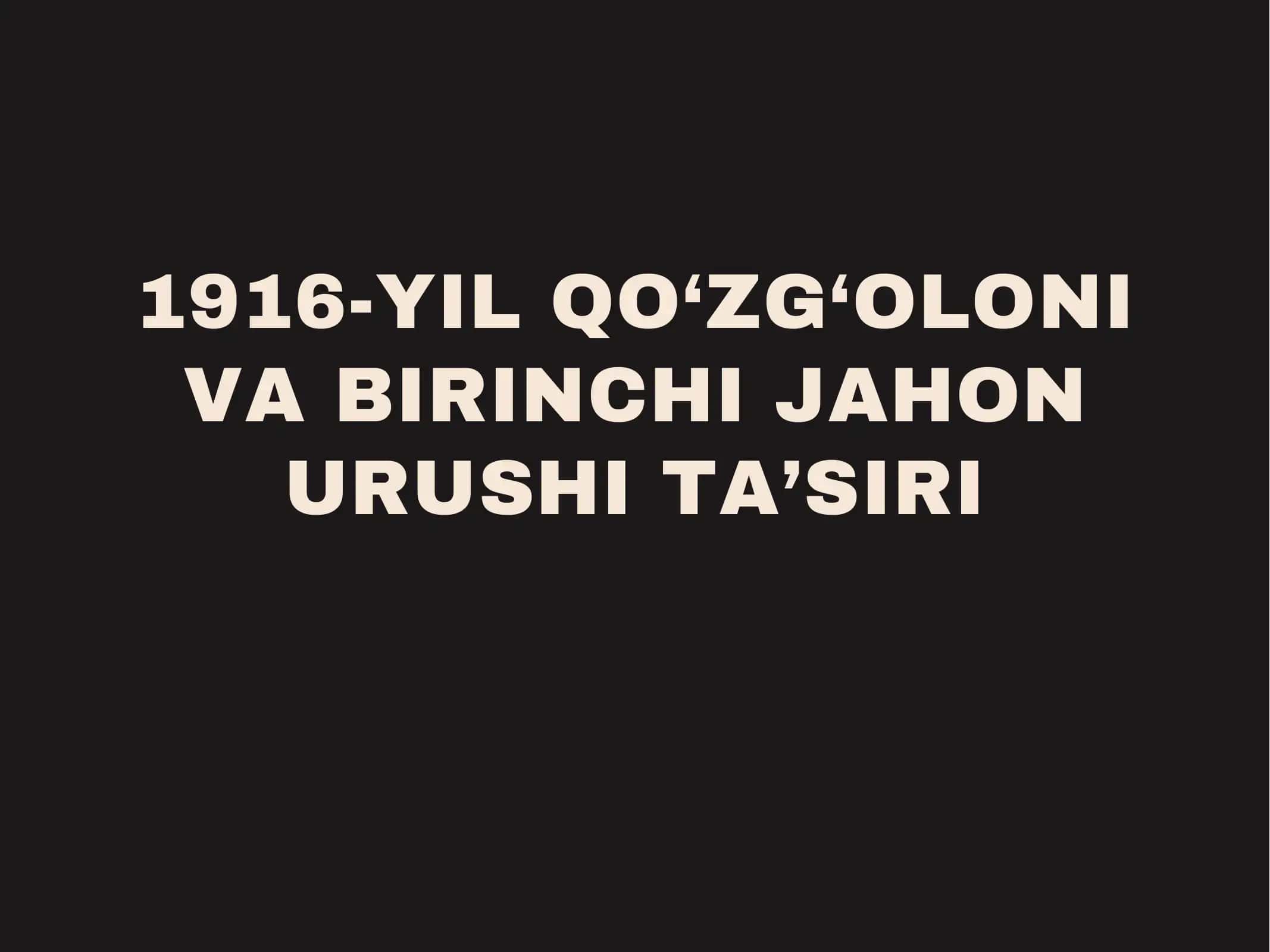 1916-YIL QO‘ZG‘OLONI VA BIRINCHI JAHON URUSHI TA’SIRI 1