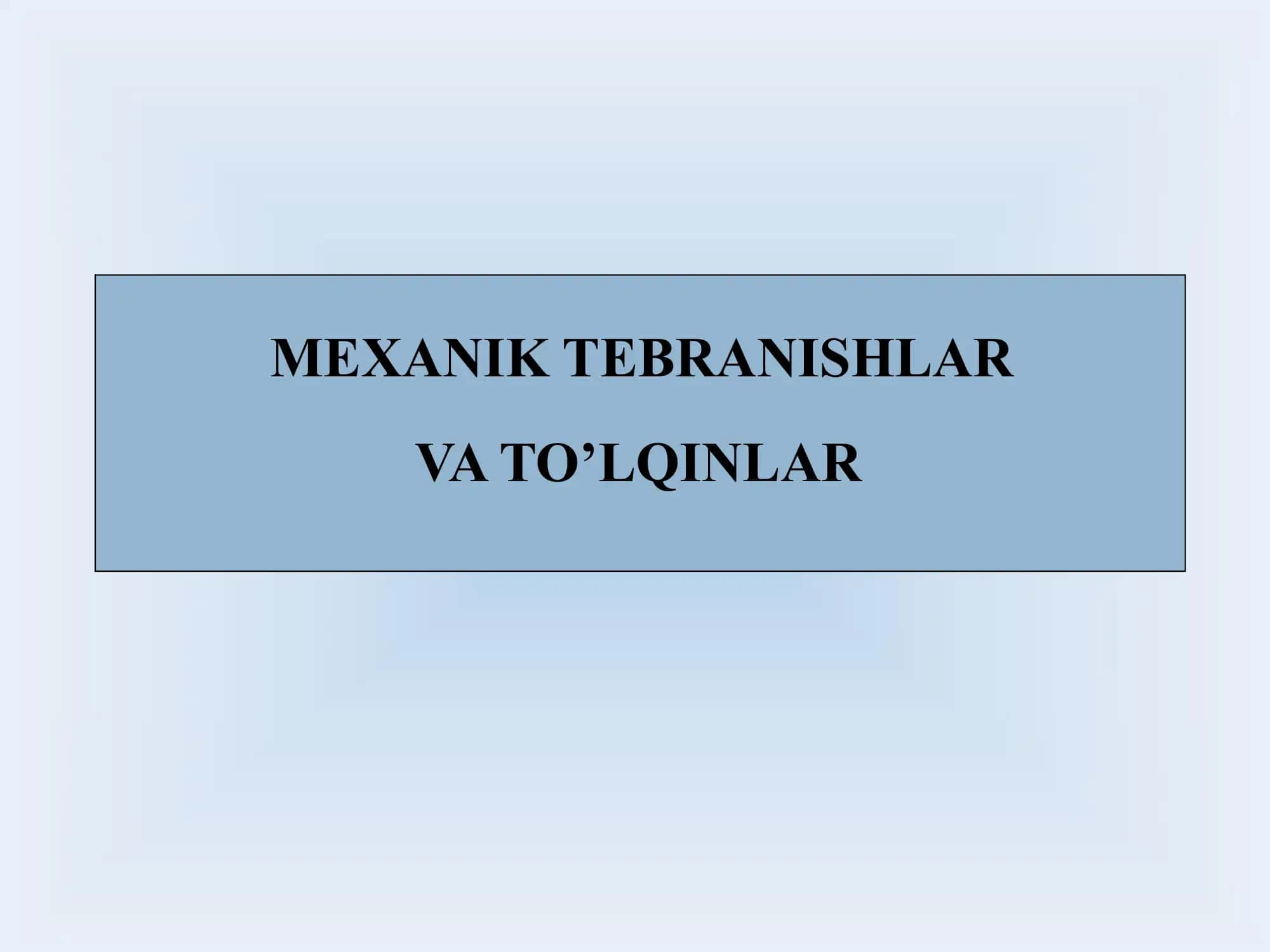MEXANIK TEBRANISHLAR VA TO’LQINLAR 1