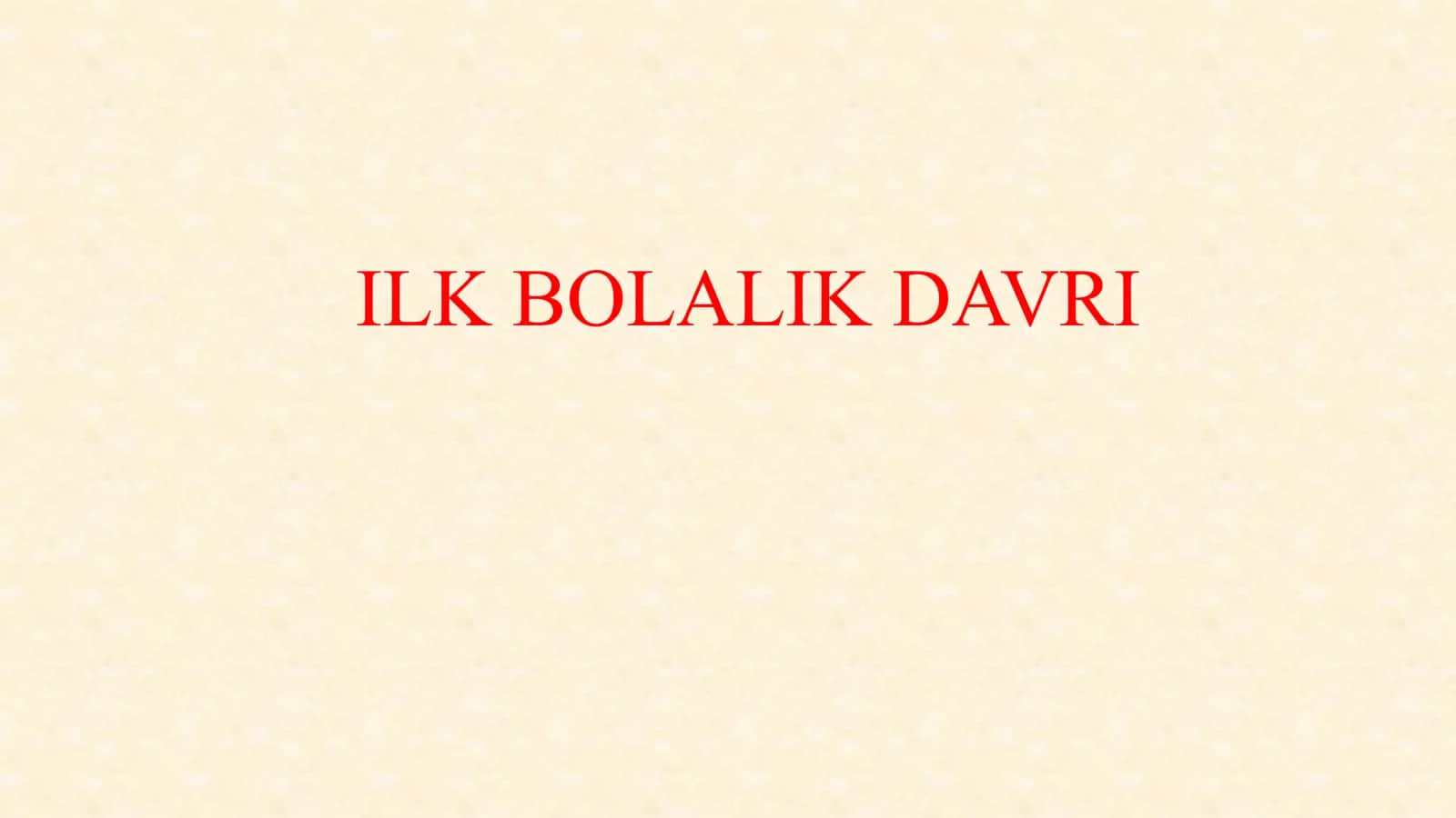 ILK BOLALIK DAVRI 1
