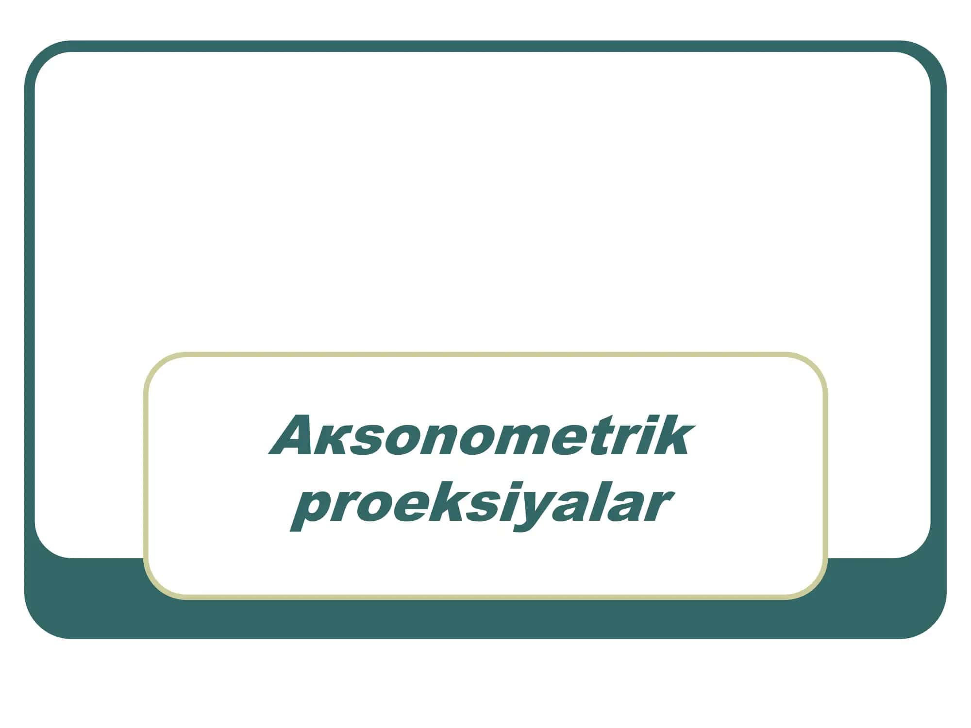 Aкsonometrik proeksiyalar 1