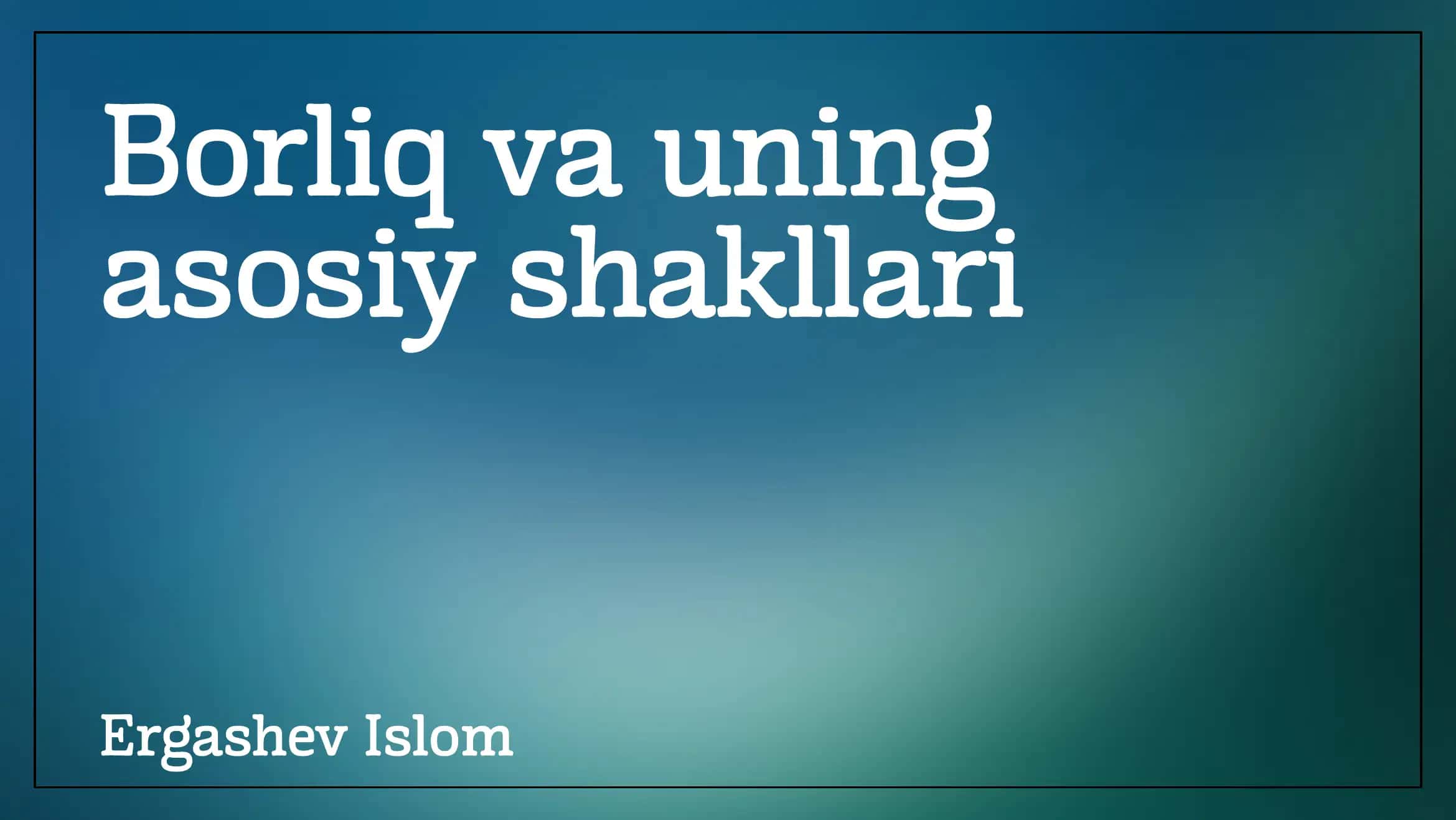 Borliq va uning asosiy shakllari 1
