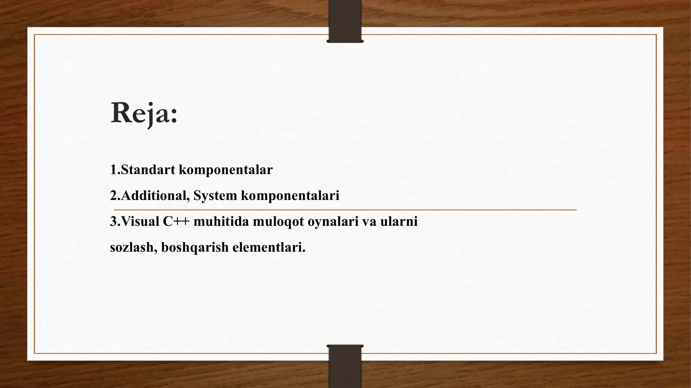Standart komponentalar 2.Additional, System komponentalari 3.Visual C++ muhitida muloqot oynalari va ularni sozlash, boshqarish elementlari. 2