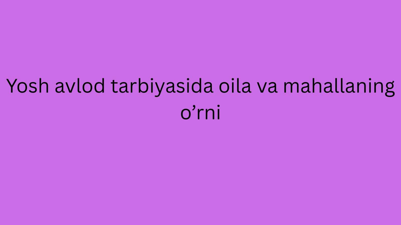 Yosh avlod tarbiyasida oila va mahallaning o’rni 2