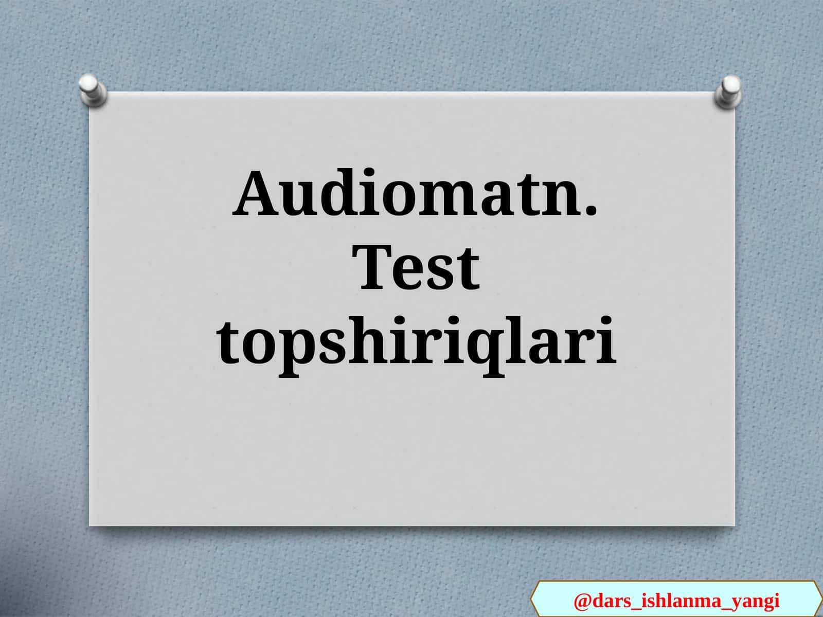 Audiomatn. Test Topshiriqlari 1