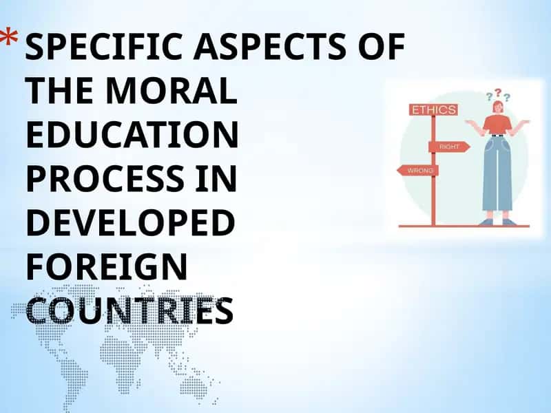 SPECIFIC ASPECTS OF THE MORAL EDUCATION PROCESS IN DEVELOPED FOREIGN COUNTRIES 1