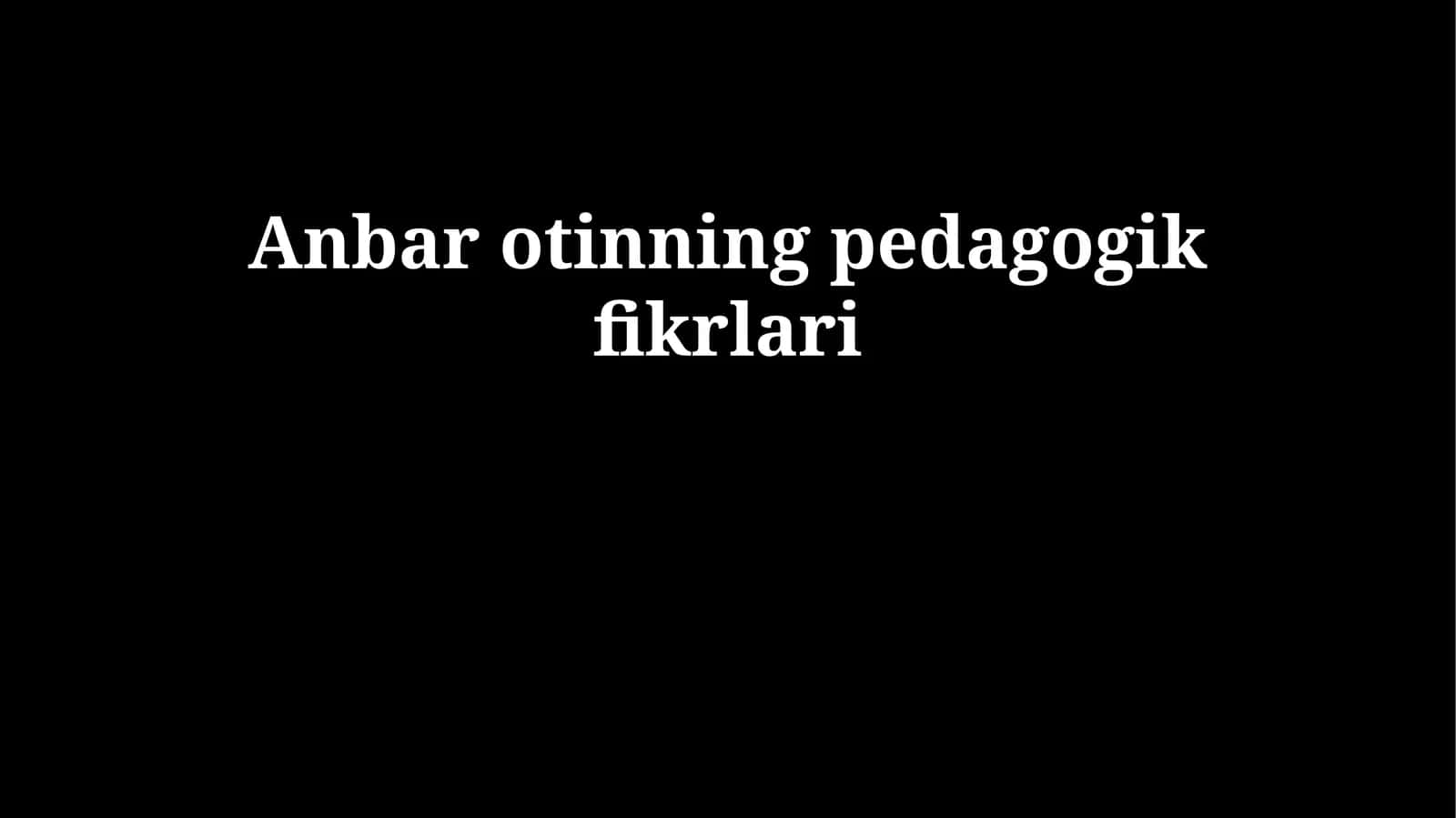 Anbar  Otinning   pedagogik   fikrlari 1