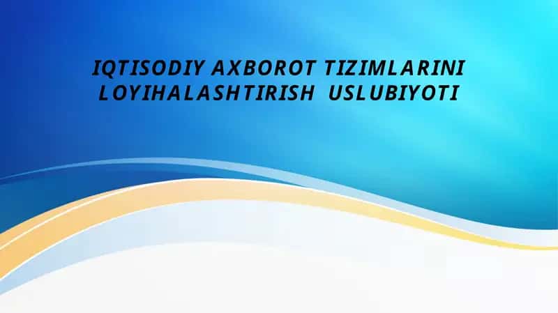 IQTISODIY AXBOROT TIZIMLARINI LOYIHALASHTIRISH USLUBIYOTI 1