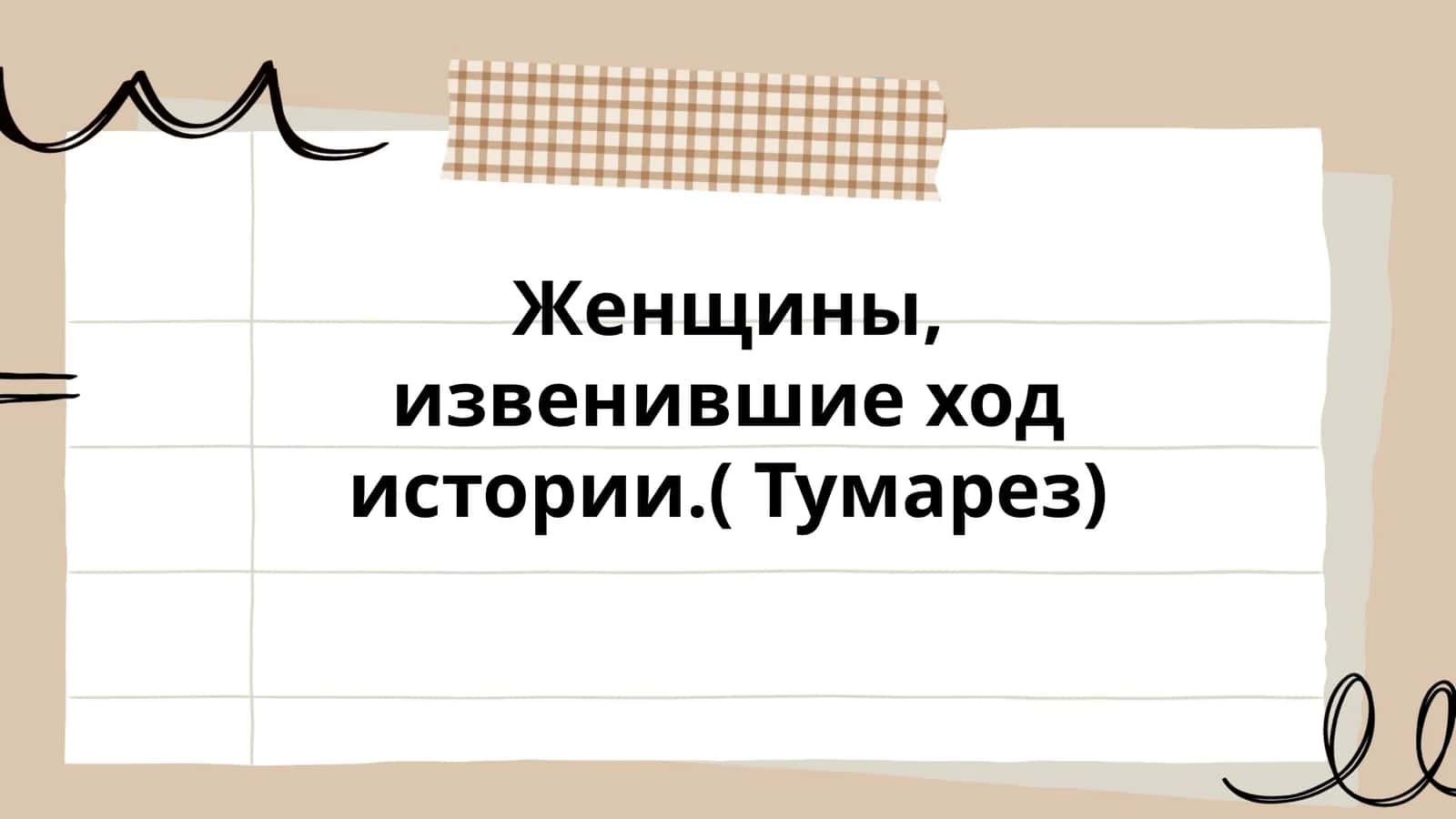 Женщины, извенившие ход истории.( Тумарез) 1