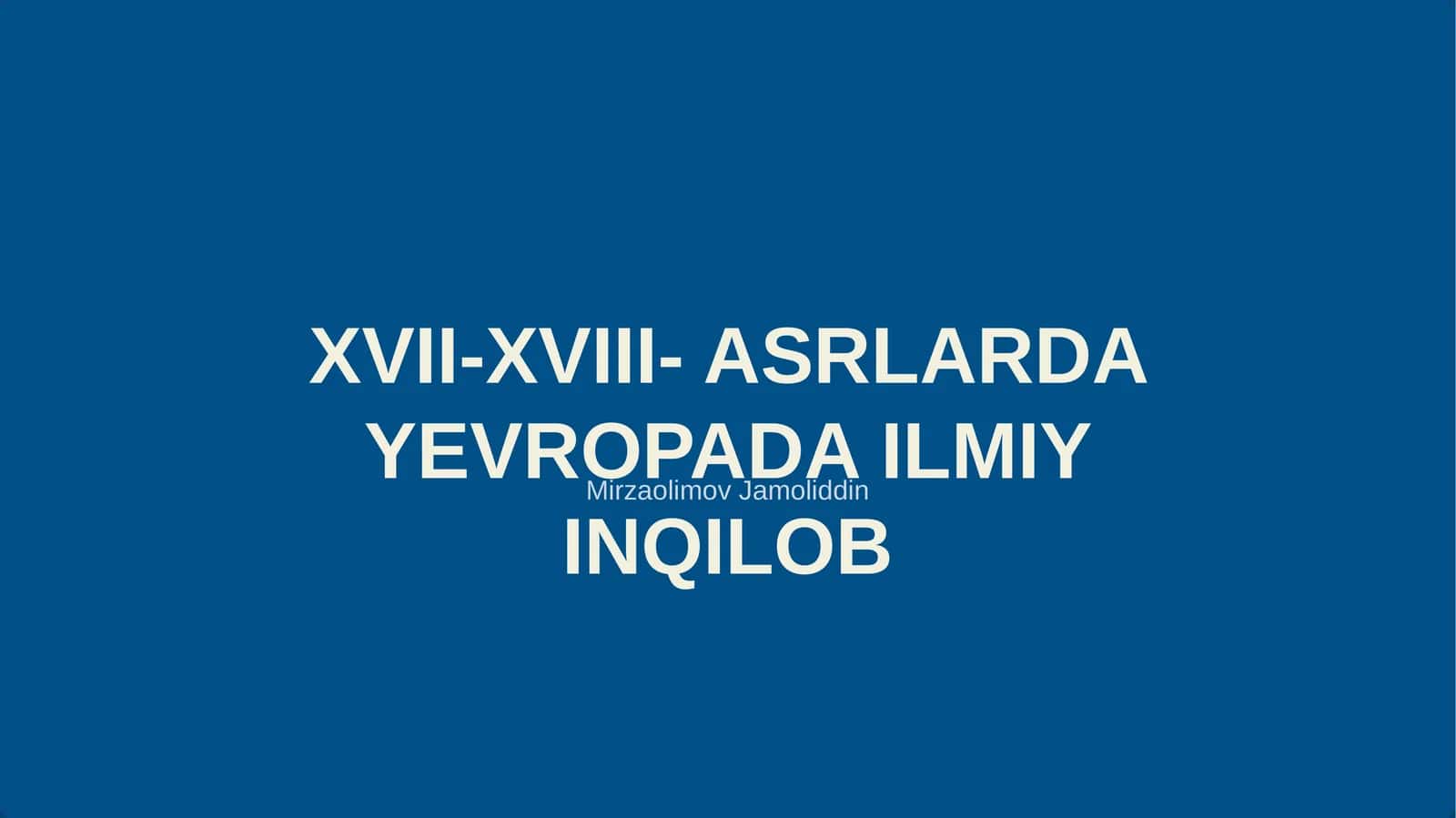 XVII-XVIII- ASRLARDA YEVROPADA ILMIY INQILOB 1