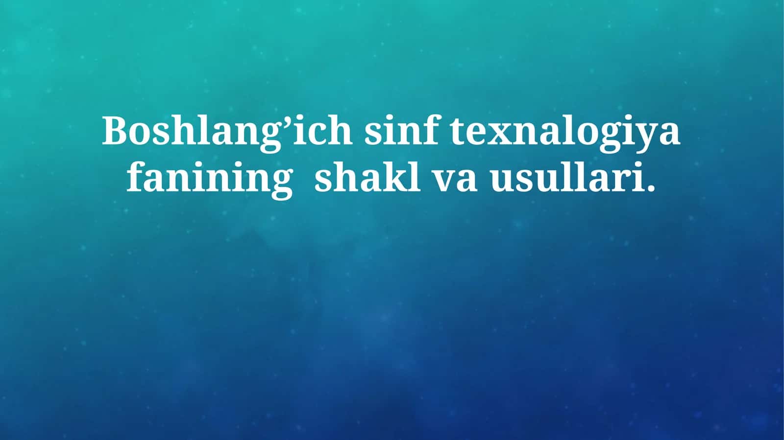 Boshlangʼich sinf texnalogiya fanining shakl va usullari 1