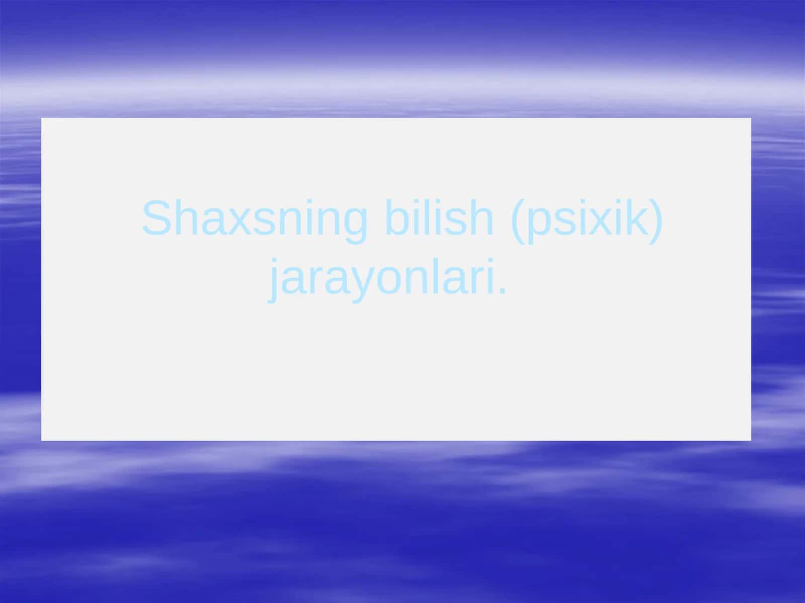 Shaxsning bilish (psixik) jarayonlari 1