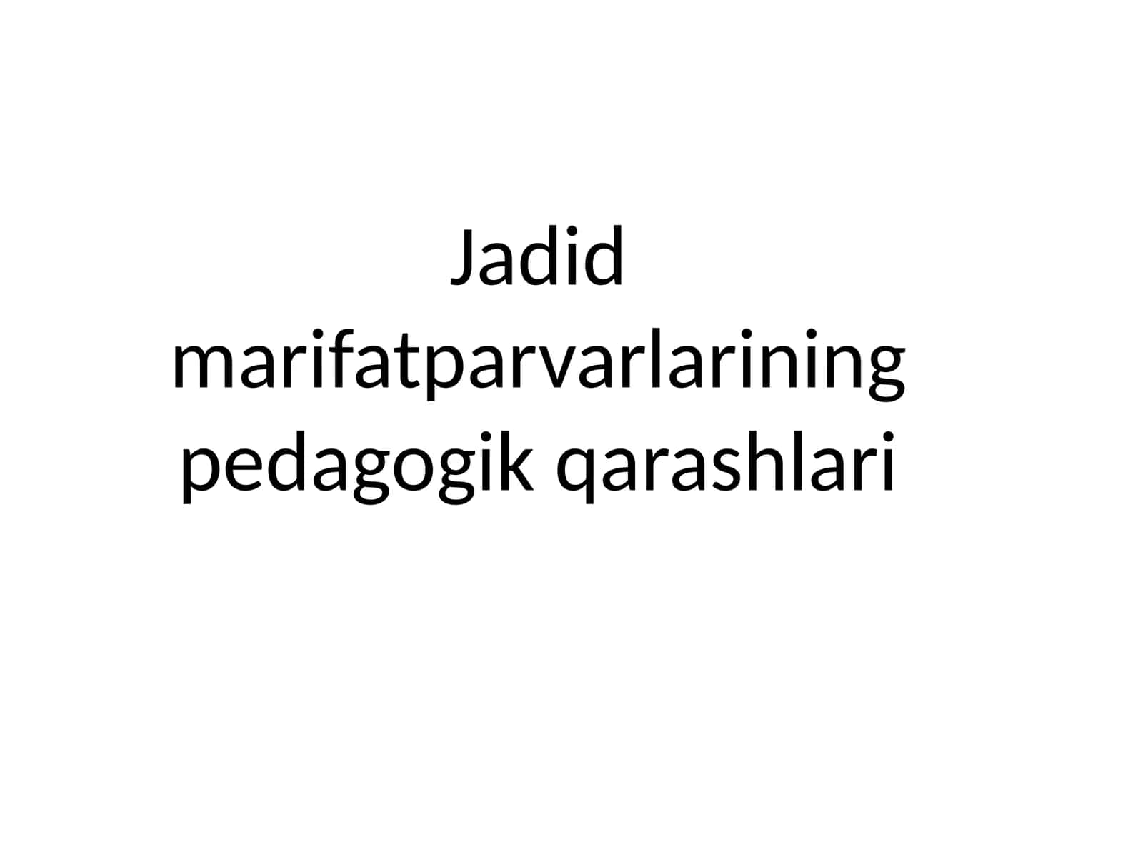 Jadid marifatparvarlarining pedagogik qarashlari 1