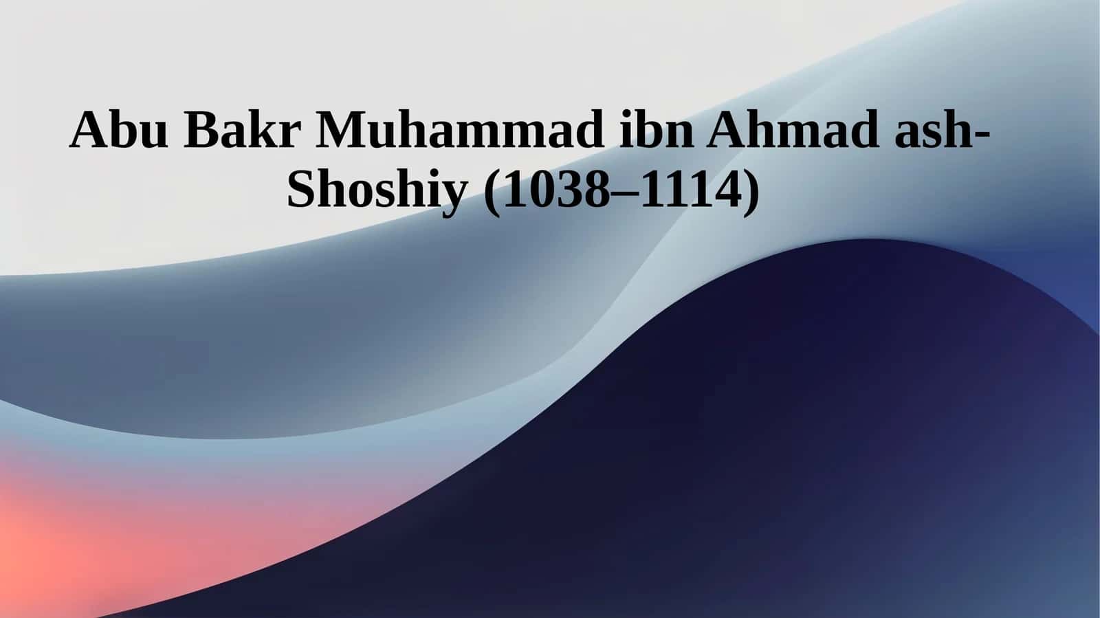 Abu Bakr Muhammad ibn Ahmad ash-Shoshiy 1