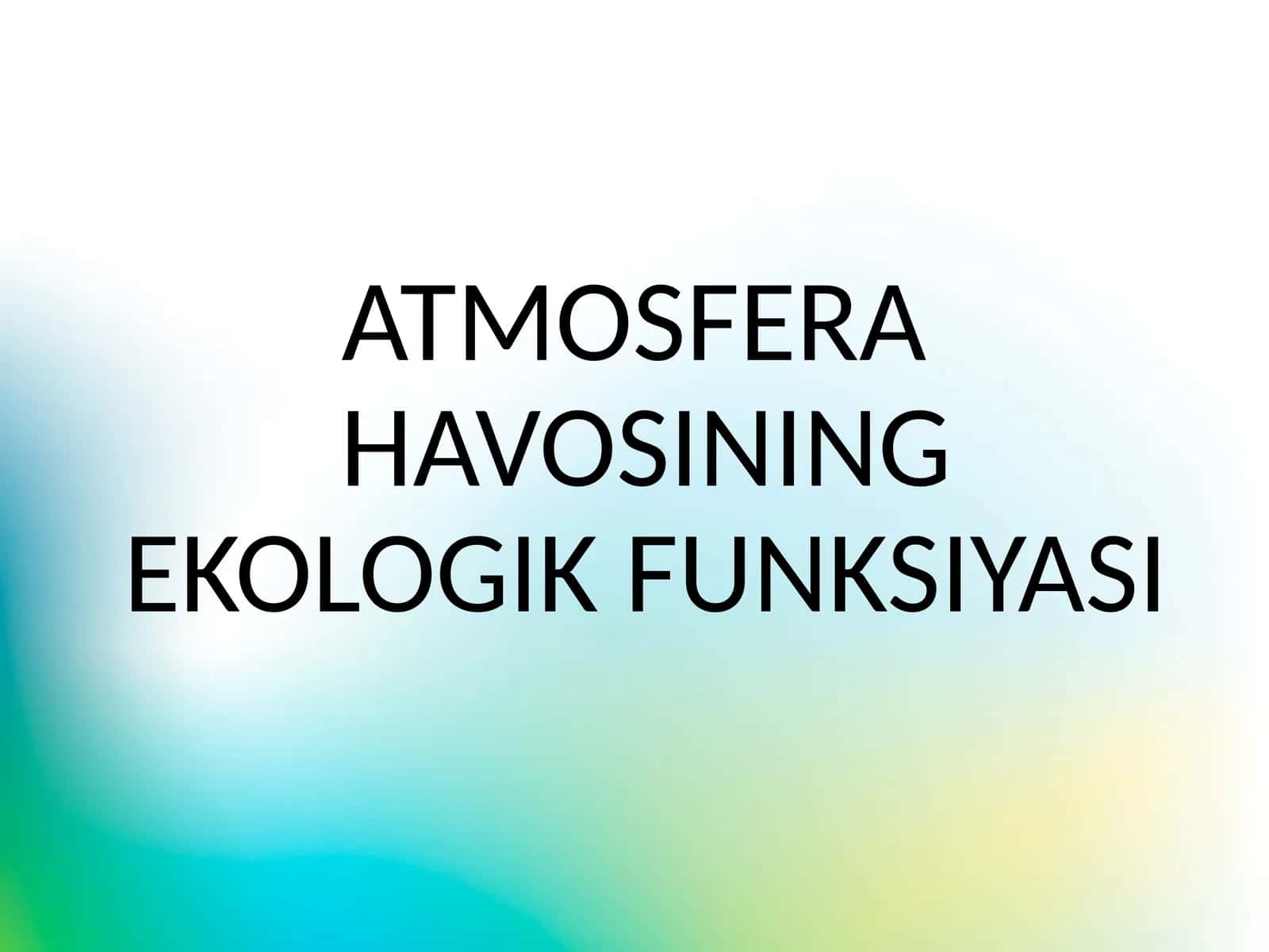 ATMOSFERA HAVOSINING EKOLOGIK FUNKSIYASI 1