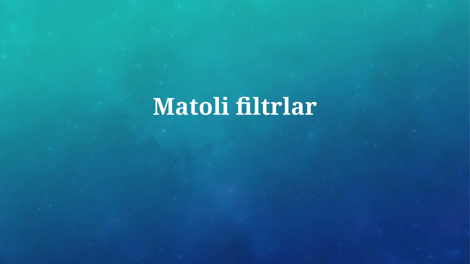 Matoli filtrlar 1