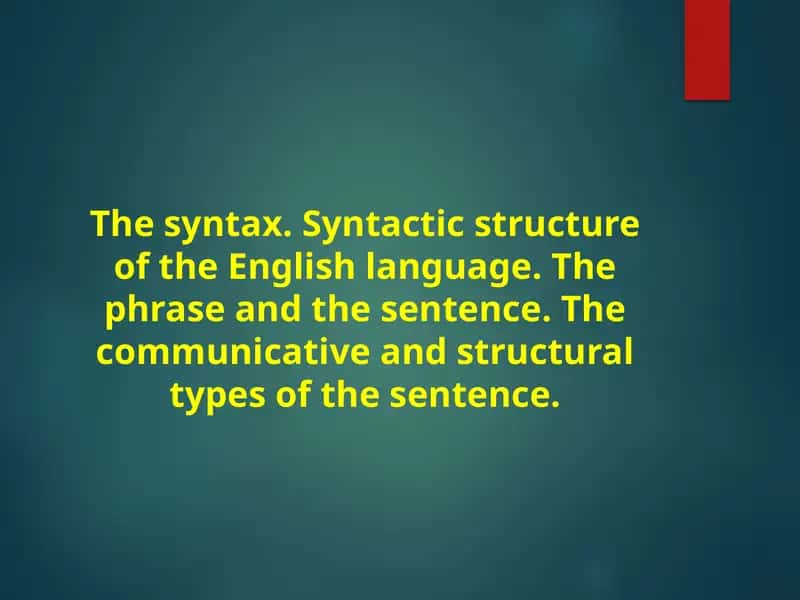 The syntax. Syntactic structure of the English language. The phrase and the sentence. The communicative and structural types of the sentence. 1