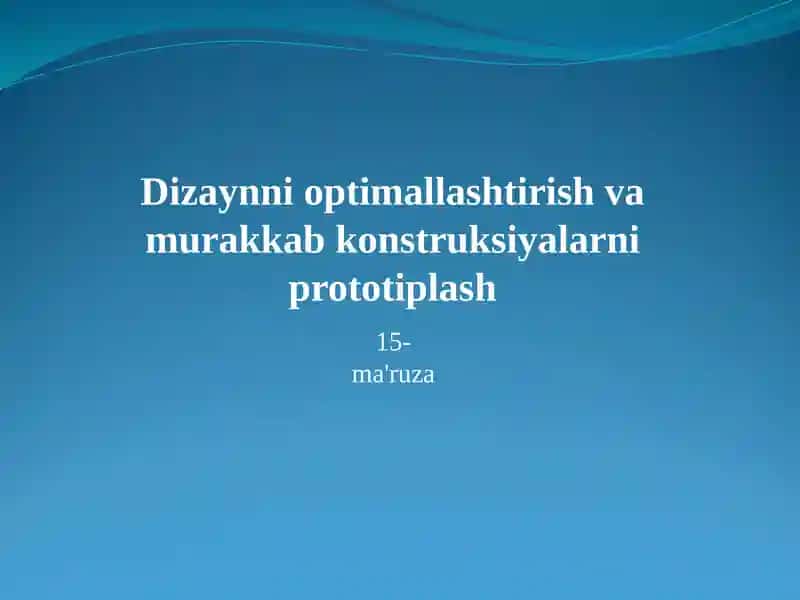Dizaynni optimallashtirish va murakkabkonstruksiyalarni prototiplash
