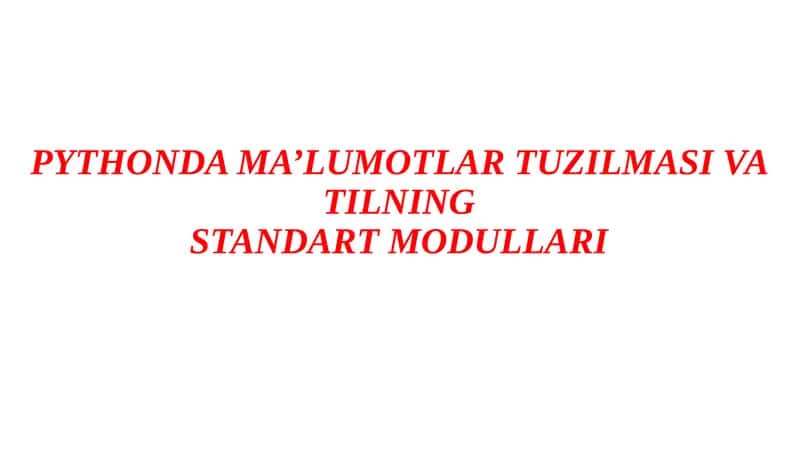 PYTHONDA MA’LUMOTLAR TUZILMASI VA TILNINGSTANDART MODULLARI 1