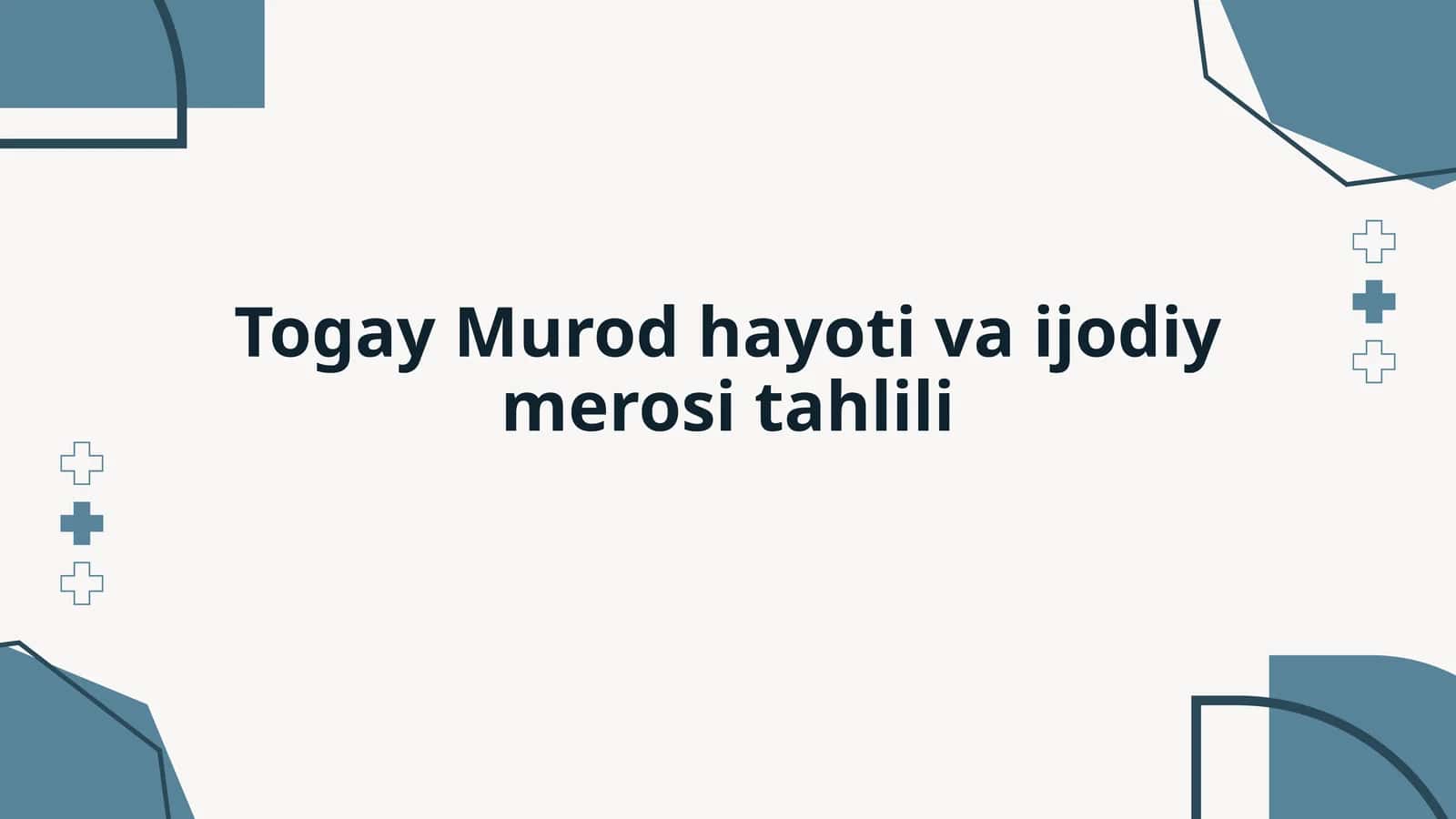 Togay Murod hayoti va ijodiy merosi tahlili 1