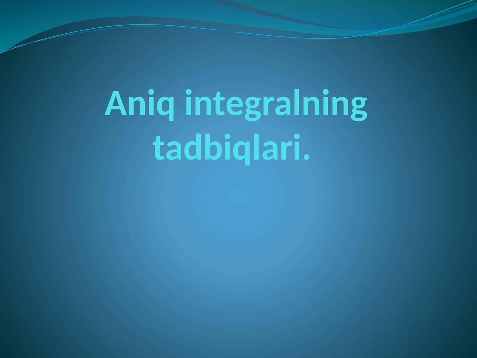 Aniq integralning tadbiqlari 1