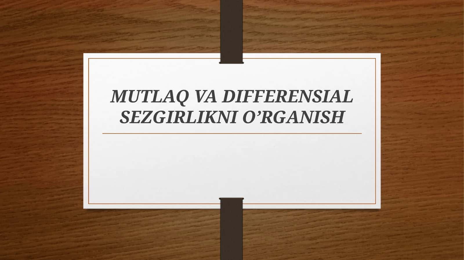 MUTLAQ VA DIFFERENSIAL SEZGIRLIKNI O’RGANISH 1