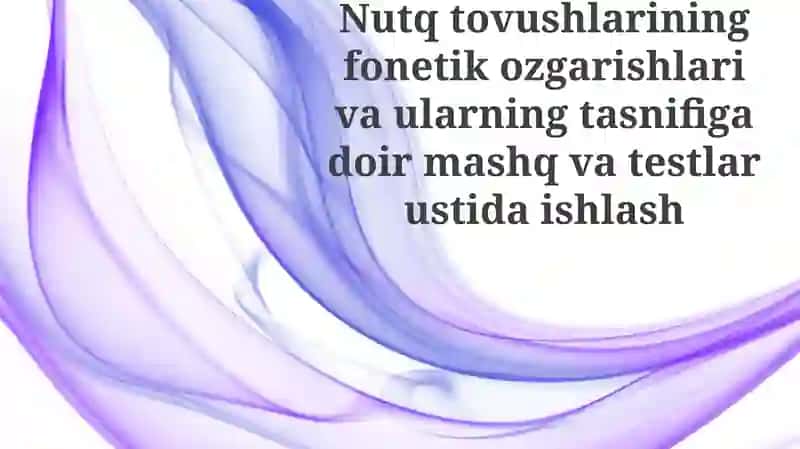 Nutq tovushlarining fonetik o'zgarishlari va ularning tasnifi