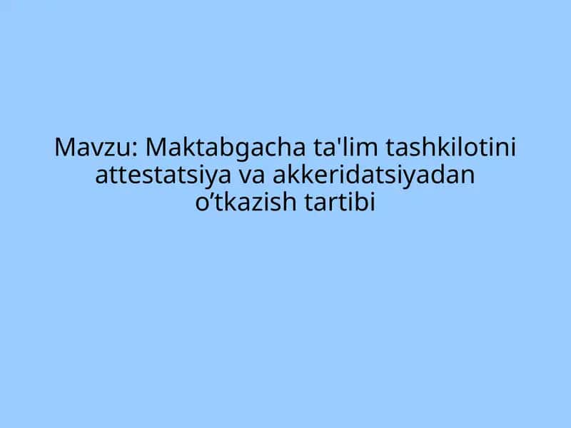 Maktabgacha ta'lim tashkilotini attestatsiya va akkeridatsiyadan o'tkazish tartibi 1