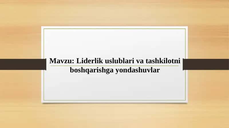 Liderlik uslublari va tashkilotni boshqarishga yondashuvlar 1