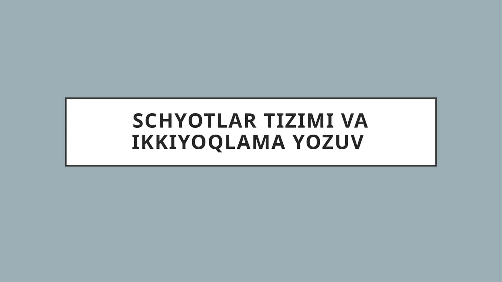 SCHYOTLAR TIZIMI VA IKKIYOQLAMA YOZUV 1