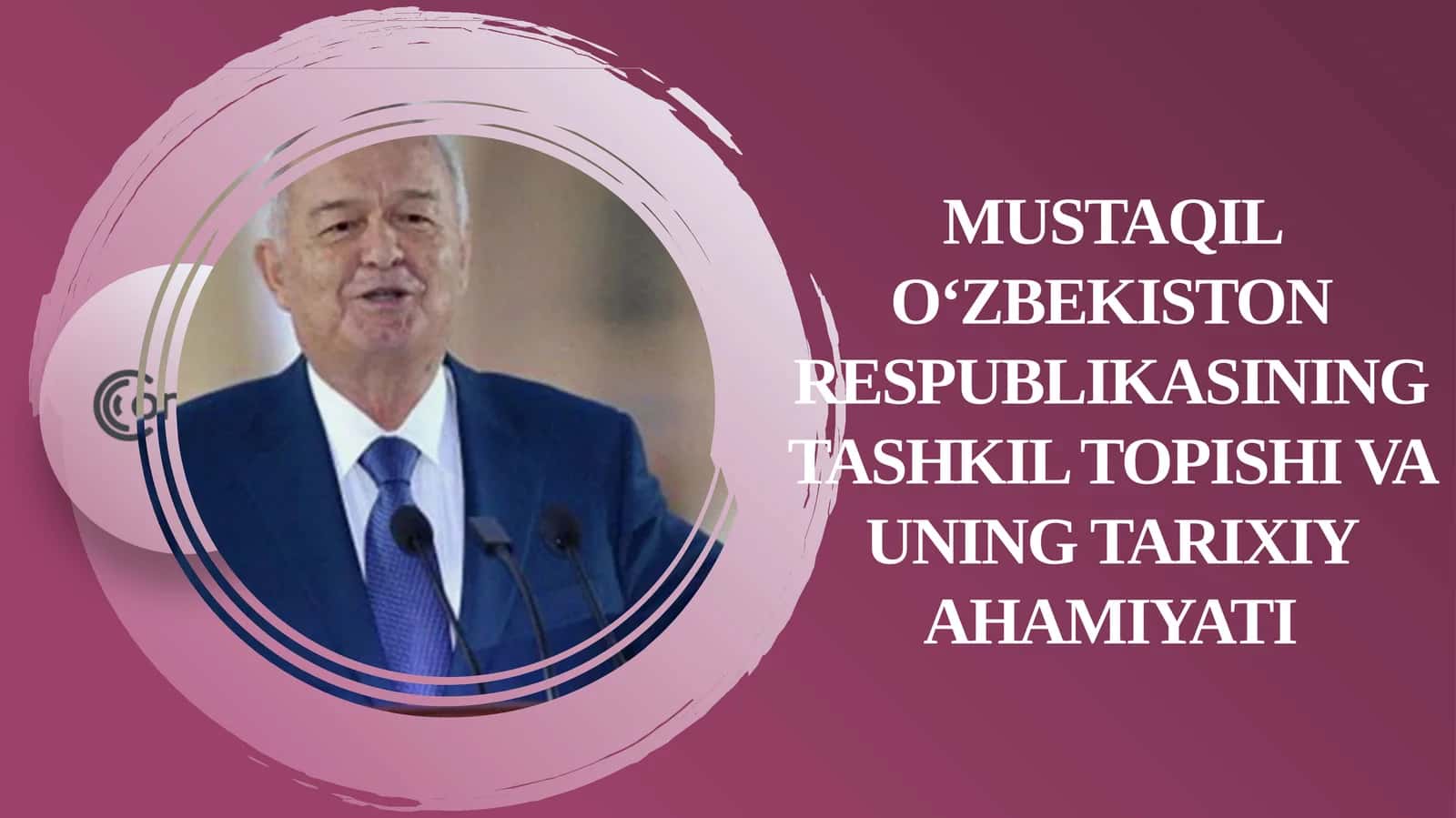 Mustaqil O‘zbekiston Respublikasining tashkil topishi va uning tarixiy ahamiyati 1
