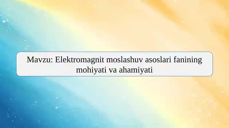 Elektromagnit moslashuv asoslari fanining mohiyati va ahamiyati