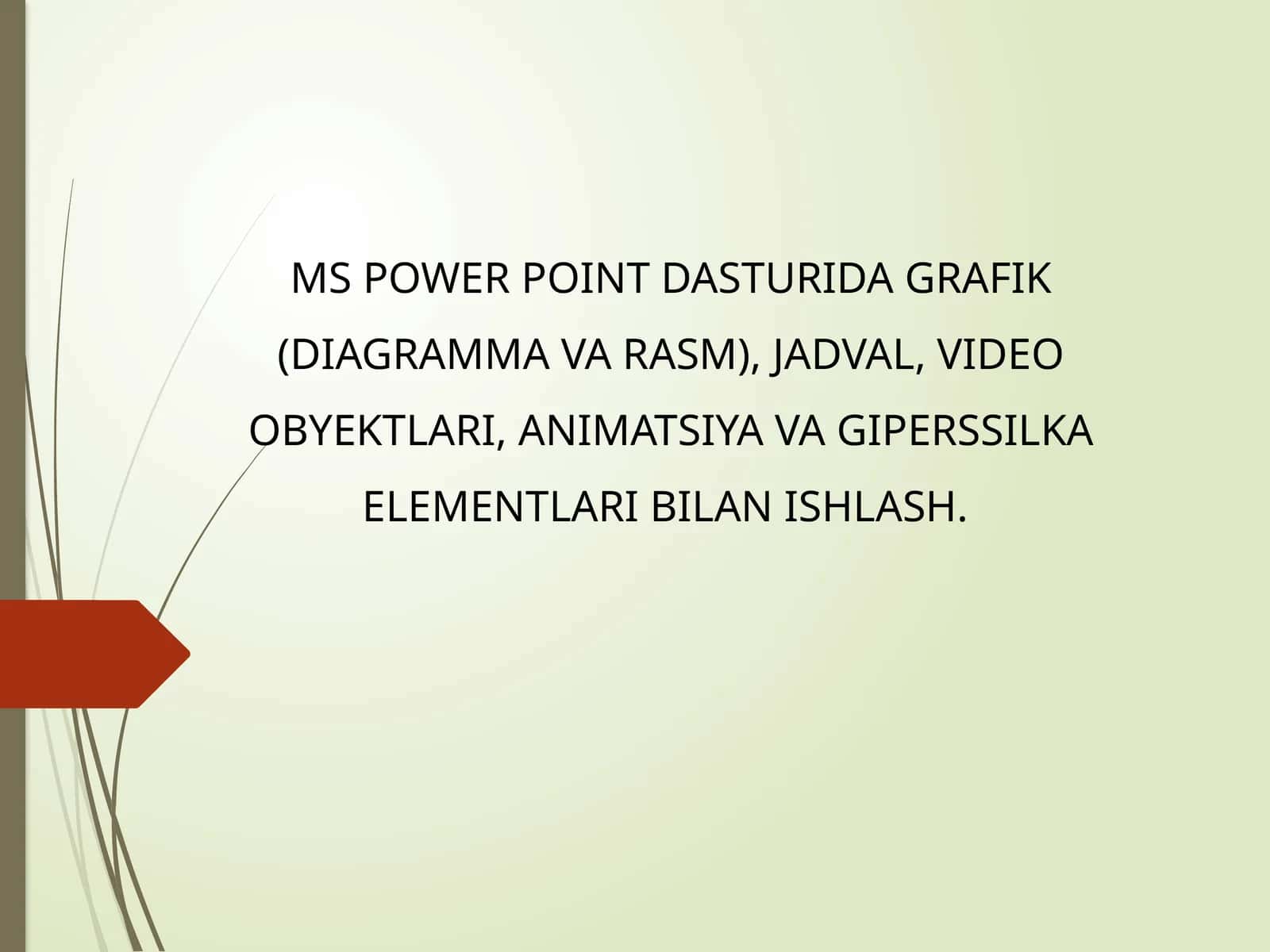 MS POWER POINT DASTURIDA GRAFIK (DIAGRAMMA VA RASM), JADVAL, VIDEO OBYEKTLARI, ANIMATSIYA VA GIPERSSILKA ELEMENTLARI BILAN ISHLASH 1