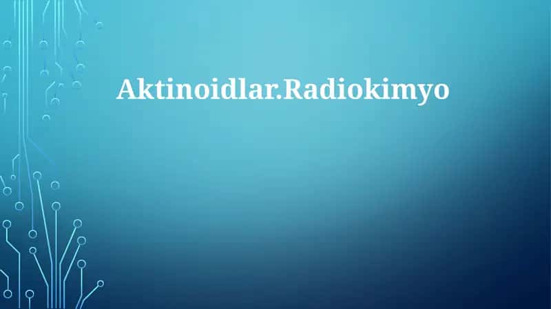 Aktinoidlar.Radiokimyo 1