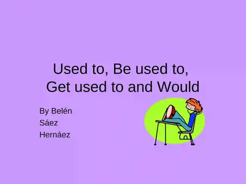 Used to, Be used to, Get used to and Would