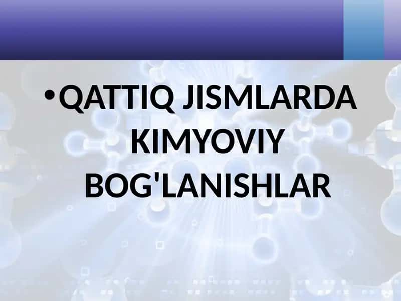 QATTIQ JISMLARDA KIMYOVIY BOG'LANISHLAR 1