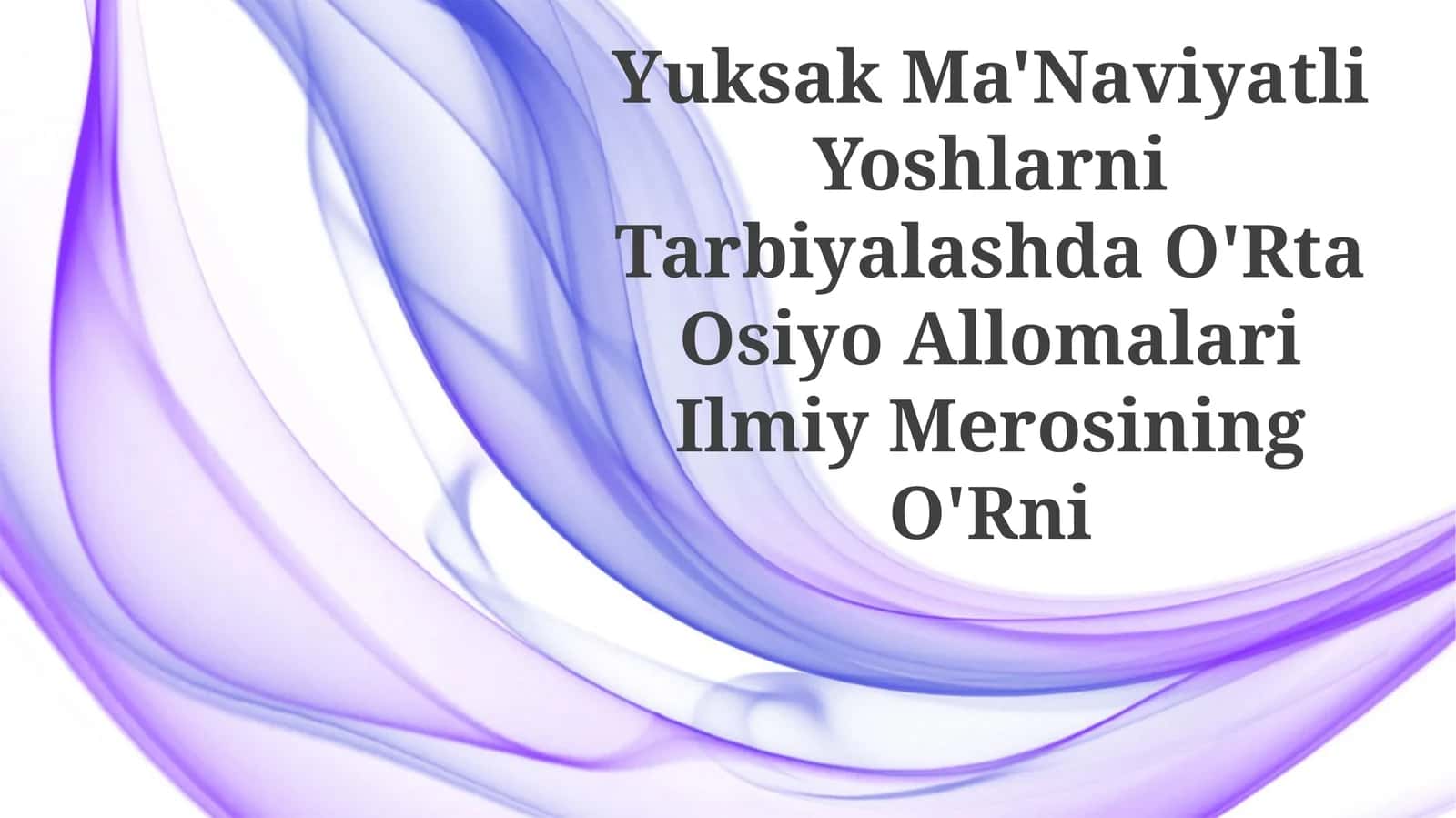 Yuksak Ma'Naviyatli Yoshlarni Tarbiyalashda O'Rta Osiyo Allomalari Ilmiy MerosiningO'Rni 1
