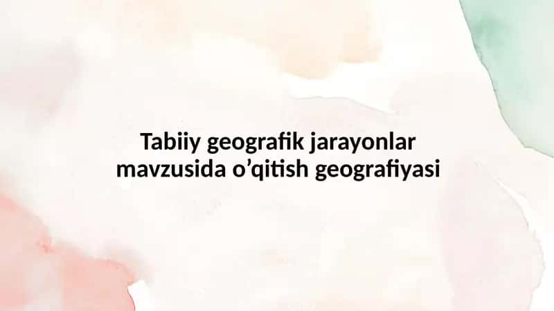 Tabiiy geografik jarayonlar mavzusida o’qitish geografiyasi 1