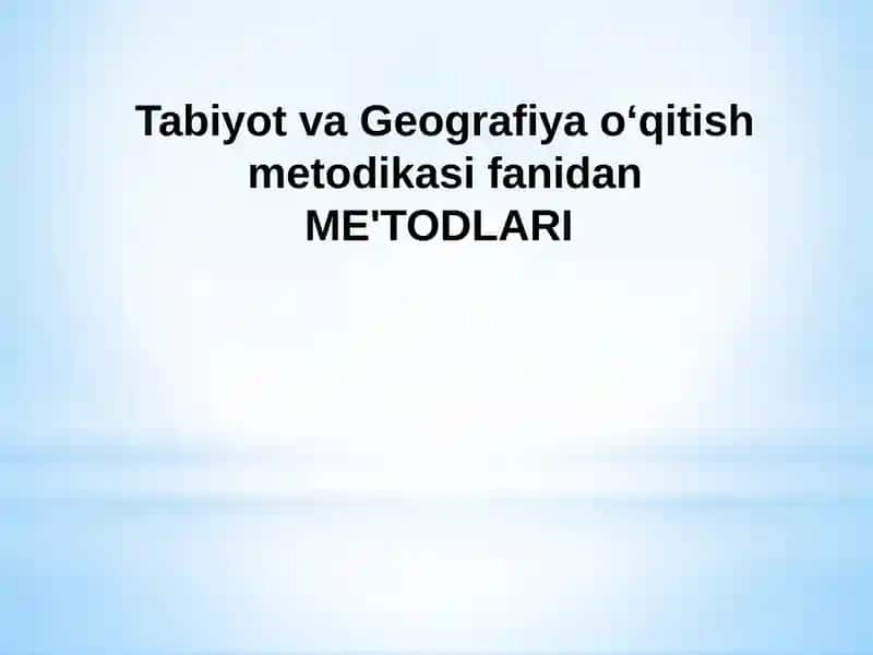 Tabiyot va Geografiya oʻqitish metodikasi fanidan ME'TODLARI