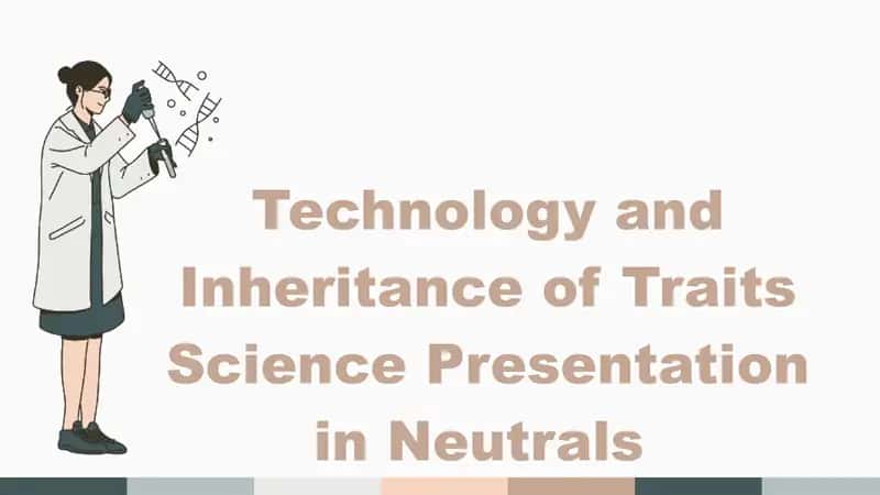 Technology and Inheritance of Traits
Science Presentation in Neutrals 1