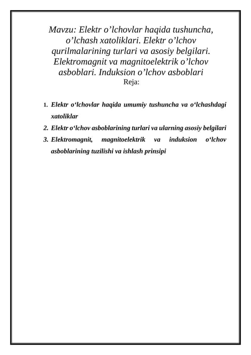 Elektr o’lchovlar haqida tushuncha, o’lchash xatoliklari. Elektr o’lchov qurilmalarining turlari va asosiy belgilari. Elektromagnit va magnitoelektrik o’lchov asboblari. Induksion o’lchov asboblari 1