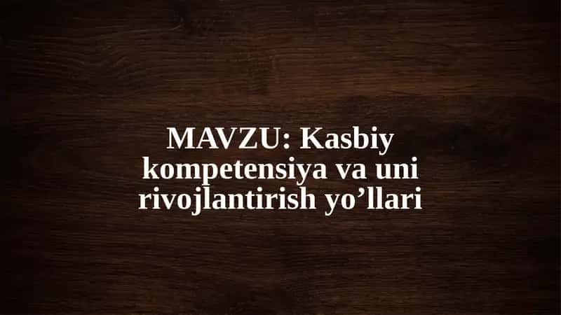 Kasbiy kompetensiya va uni rivojlantirish yo’llari 1