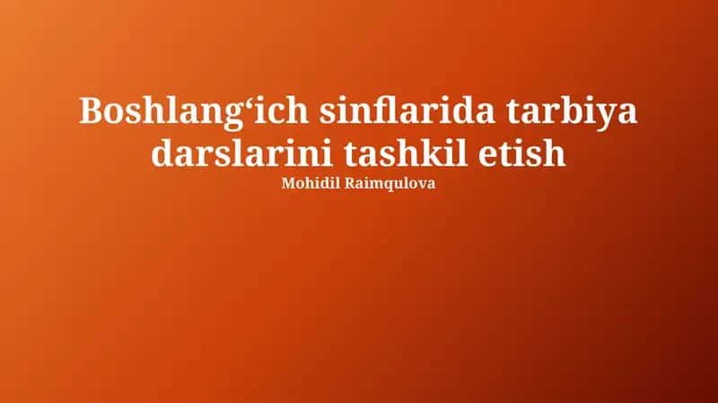 Boshlangʻich sinflarida tarbiya darslarini tashkil etish 1
