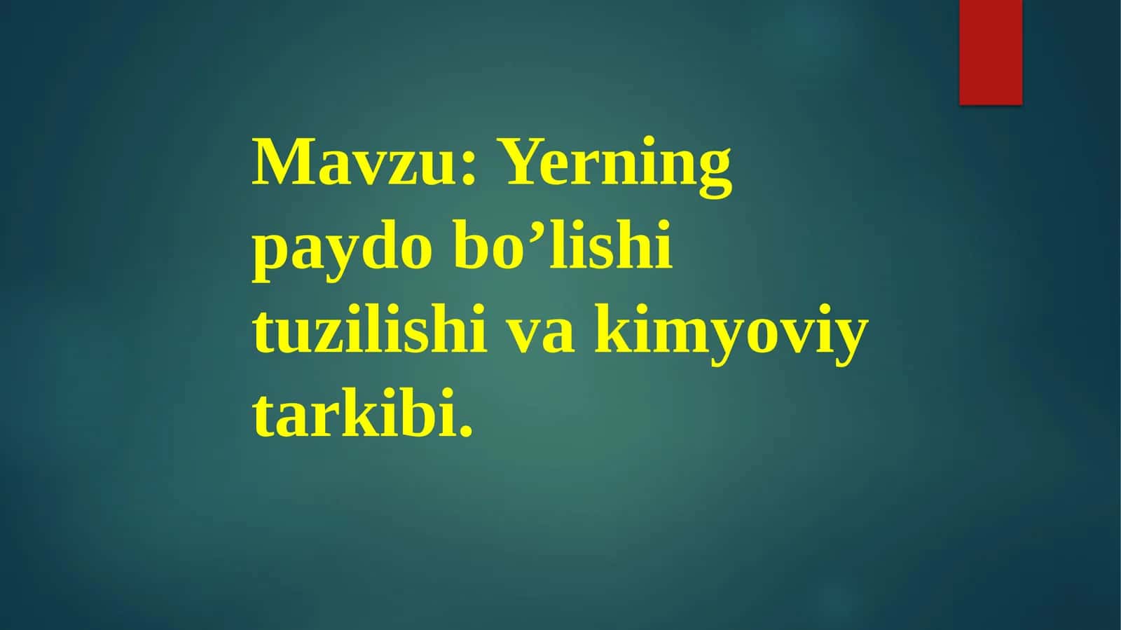 Yerning paydo bo’lishi tuzilishi va kimyoviy tarkibi. 1