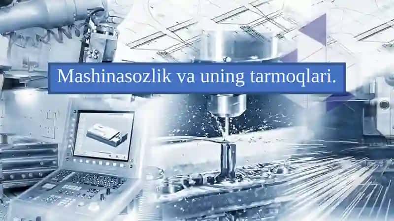 Mashinasozlik va uning tarmoqlari